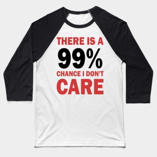 There Is A 99% Chance I Don't Care Baseball T-Shirt